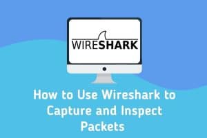 using WireShark to capture and inspect packets